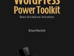 WordPress Power Toolkit: Harness AI to build next-level websites