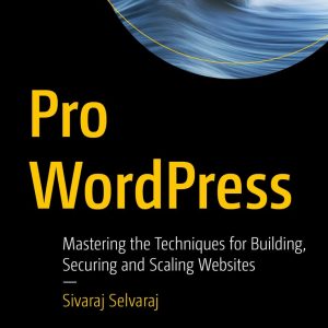 Pro WordPress: Mastering the Techniques for Building, Securing and Scaling Websites